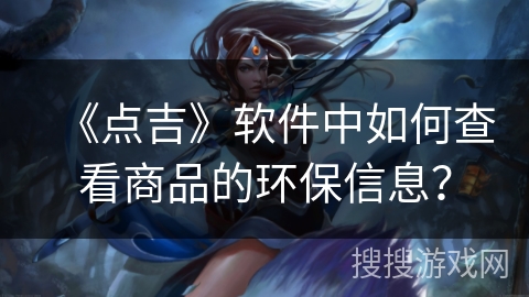 《点吉》软件中如何查看商品的环保信息? 《点吉》软件中如何查看商品的环保信息?
