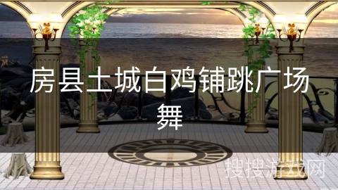 房县土城白鸡铺跳广场舞