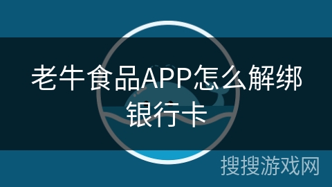 老牛食品APP怎么解绑银行卡 老牛食品APP怎么解绑银行卡