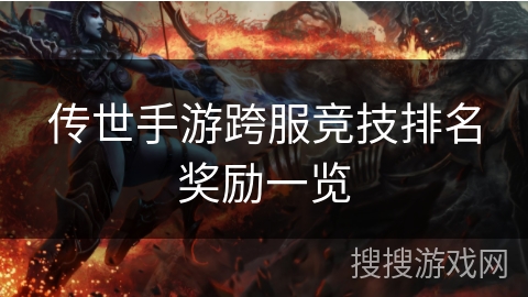 传世手游跨服竞技排名奖励一览 传世手游跨服竞技排名奖励一览