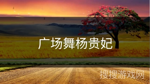 广场舞杨贵妃