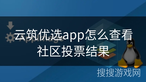 云筑优选app怎么查看社区投票结果 云筑优选app怎么查看社区投票结果