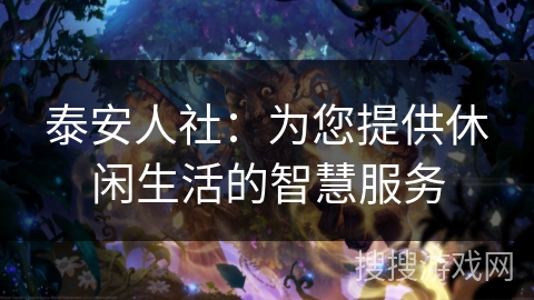 泰安人社:为您提供休闲生活的智慧服务 泰安人社:为您提供休闲生活的智慧服务