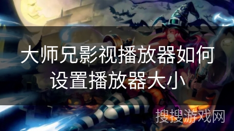 大师兄影视播放器如何设置播放器大小