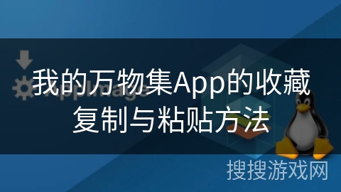 我的万物集App的收藏复制与粘贴方法 我的万物集App的收藏复制与粘贴方法