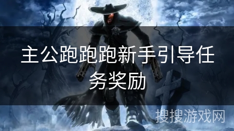 主公跑跑跑新手引导任务奖励