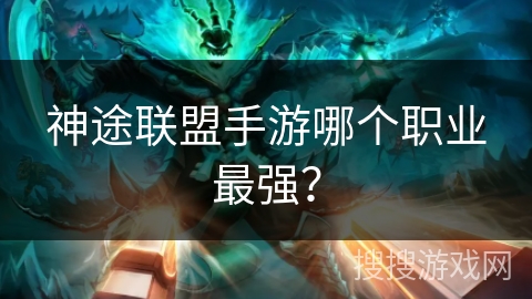 神途联盟手游哪个职业最强? 神途联盟手游哪个职业最强?