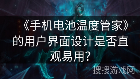 《手机电池温度管家》的用户界面设计是否直观易用? 《手机电池温度管家》的用户界面设计是否直观易用?