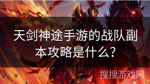 天剑神途手游的战队副本攻略是什么? 天剑神途手游的战队副本攻略是什么?