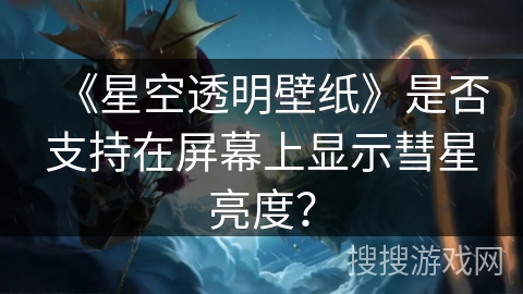 《星空透明壁纸》是否支持在屏幕上显示彗星亮度？