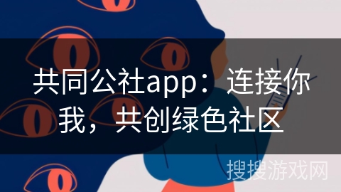 共同公社app:连接你我,共创绿色社区 共同公社app:连接你我,共创绿色社区