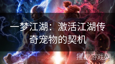 一梦江湖:激活江湖传奇宠物的契机 一梦江湖:激活江湖传奇宠物的契机