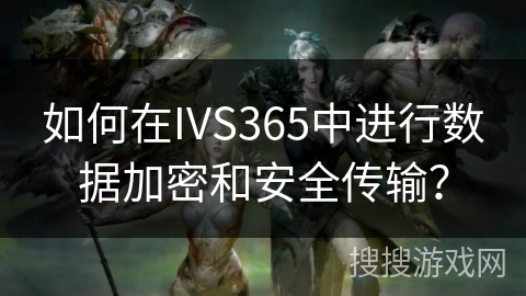 如何在IVS365中进行数据加密和安全传输？