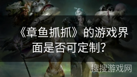 《章鱼抓抓》的游戏界面是否可定制？