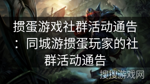 掼蛋游戏社群活动通告：同城游掼蛋玩家的社群活动通告