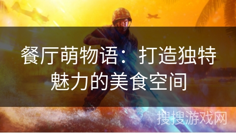 餐厅萌物语：打造独特魅力的美食空间