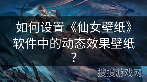 如何设置《仙女壁纸》软件中的动态效果壁纸？