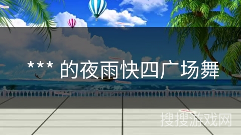  *** 的夜雨快四广场舞
