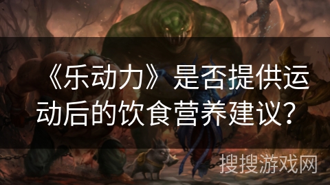 《乐动力》是否提供运动后的饮食营养建议？
