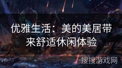 优雅生活：美的美居带来舒适休闲体验