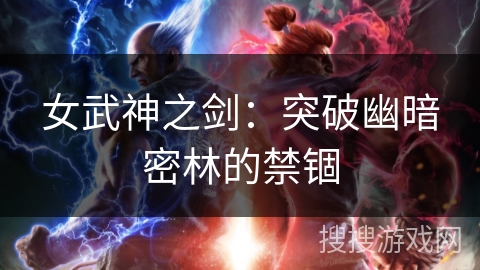 女武神之剑：突破幽暗密林的禁锢