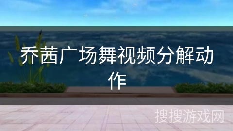 乔茜广场舞视频分解动作