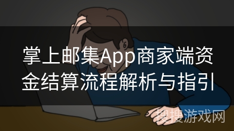 掌上邮集App商家端资金结算流程解析与指引