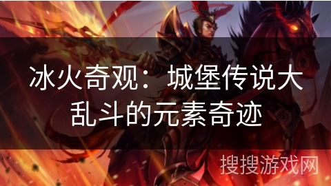 冰火奇观：城堡传说大乱斗的元素奇迹