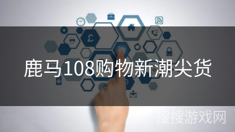 鹿马108购物新潮尖货