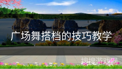广场舞搭档的技巧教学