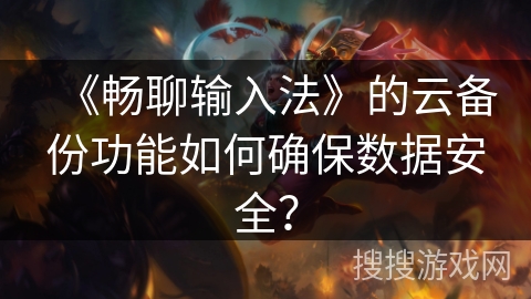 《畅聊输入法》的云备份功能如何确保数据安全？