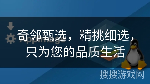 奇邻甄选，精挑细选，只为您的品质生活