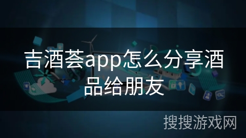吉酒荟app怎么分享酒品给朋友