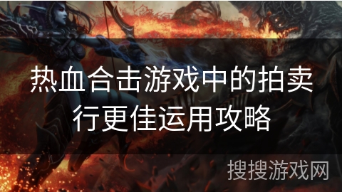 热血合击游戏中的拍卖行更佳运用攻略