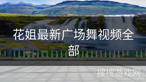花姐最新广场舞视频全部