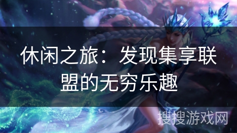 休闲之旅：发现集享联盟的无穷乐趣