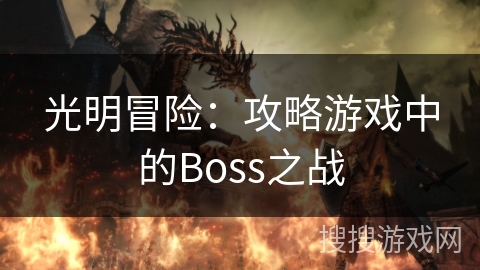 光明冒险:攻略游戏中的Boss之战 光明冒险:攻略游戏中的Boss之战