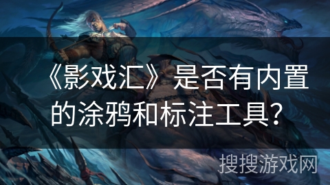 《影戏汇》是否有内置的涂鸦和标注工具？