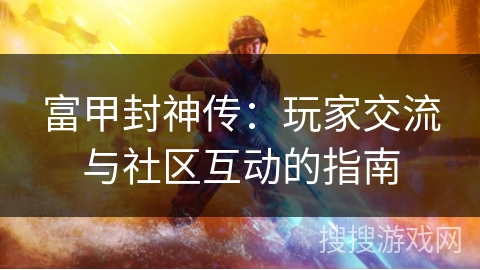 富甲封神传：玩家交流与社区互动的指南