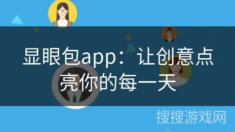 显眼包app:让创意点亮你的每一天 显眼包app:让创意点亮你的每一天