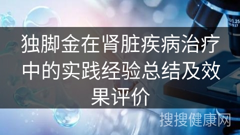 独脚金在肾脏疾病治疗中的实践经验总结及效果评价