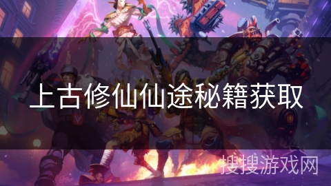 上古修仙仙途秘籍获取