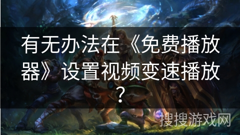 有无办法在《免费播放器》设置视频变速播放? 有无办法在《免费播放器》设置视频变速播放?