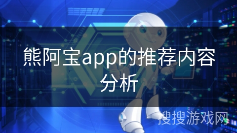 熊阿宝app的推荐内容分析 熊阿宝app的推荐内容分析