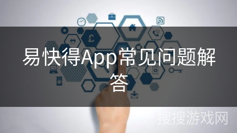 易快得App常见问题解答 易快得App常见问题解答