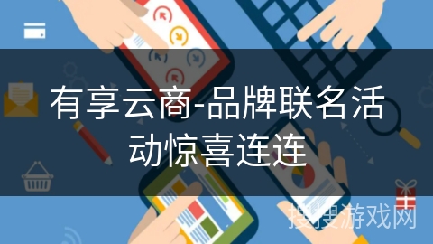 有享云商-品牌联名活动惊喜连连 有享云商-品牌联名活动惊喜连连