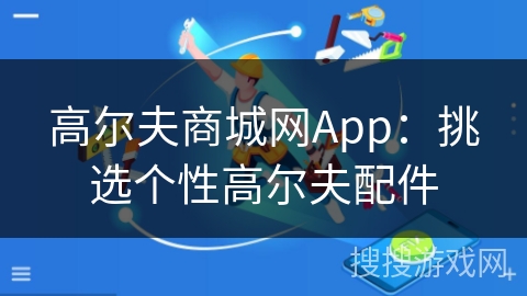高尔夫商城网App：挑选个性高尔夫配件