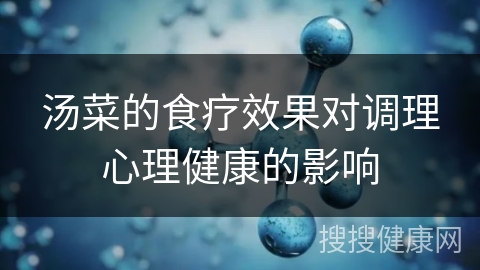 汤菜的食疗效果对调理心理健康的影响