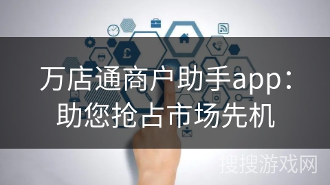 万店通商户助手app：助您抢占市场先机