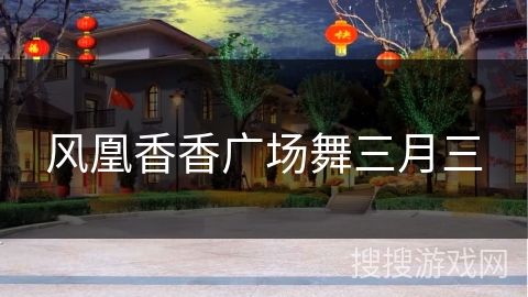 风凰香香广场舞三月三